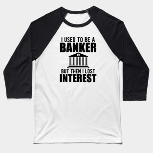 Investment banker - I used to be a banker but I lost interest Baseball T-Shirt